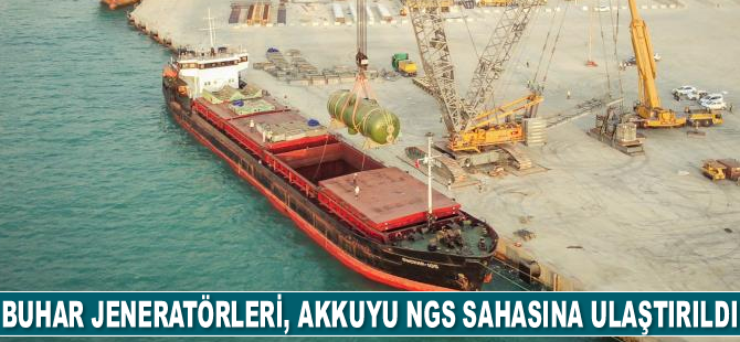 Buhar jeneratörleri, Akkuyu NGS sahasına ulaştırıldı