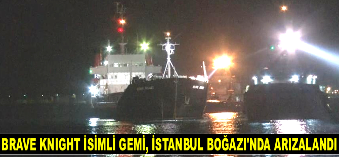 Brave Knight isimli gemi, İstanbul Boğazı'nda arızalandı
