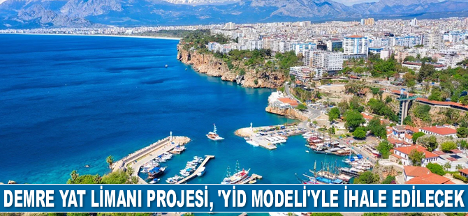 Demre Yat Limanı Projesi, 'YİD Modeli'yle ihale edilecek