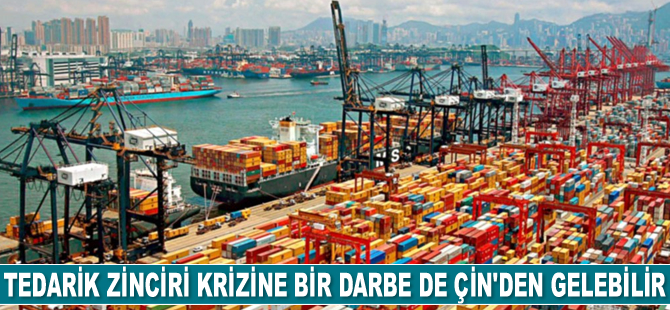 Tedarik zinciri krizine bir darbe de Çin'den gelebilir