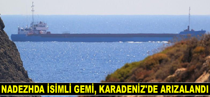 NADEZHDA isimli gemi, Karadeniz’de arızalandı