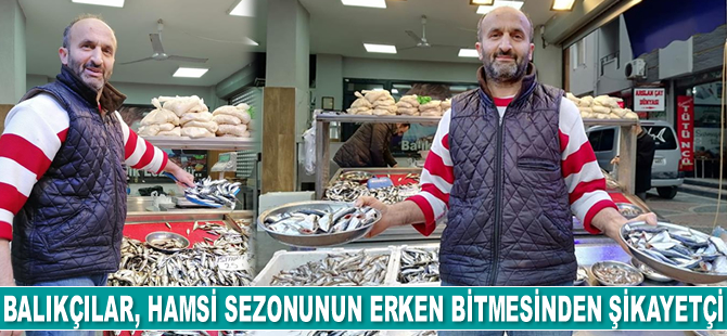 Balıkçılar, hamsi sezonunun erken bitmesinden şikayet ediyor