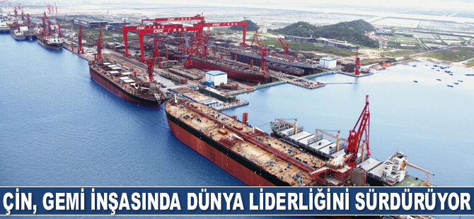 Çin, gemi inşasında dünya liderliğini sürdürüyor