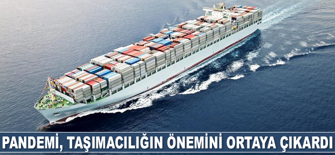 Pandemi, taşımacılığın önemini ortaya çıkardı