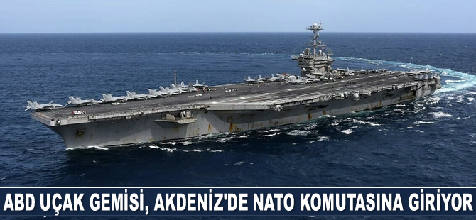 ABD uçak gemisi görev grubu, tatbikat için Akdeniz'de NATO komutasına giriyor