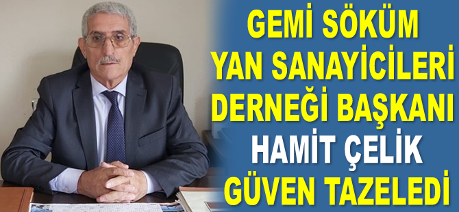 Gemi Söküm Yan Sanayicileri Derneği Başkanı Hamit Çelik, güven tazeledi