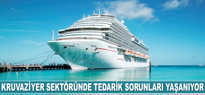 Kruvaziyer sektöründe tedarik sorunları yaşanıyor