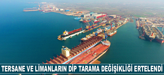 Tersane ve limanların dip tarama değişikliği ertelendi