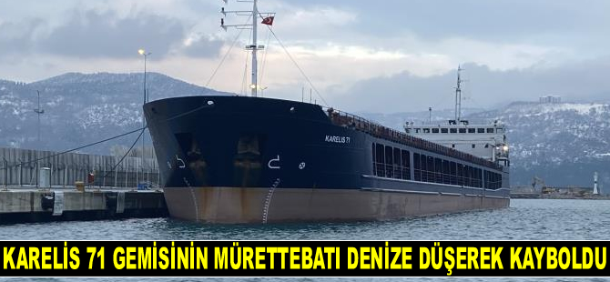 Karelis 71 isimli geminin mürettebatı denize düşerek kayboldu