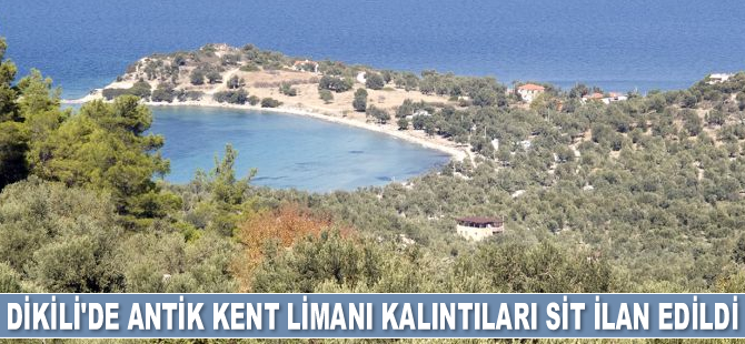 Dikili’de Antik Kent Limanı kalıntıları SİT ilan edildi