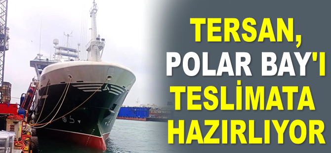 Tersan Tersanesi, Polar Bay gemisini teslimata hazırlıyor