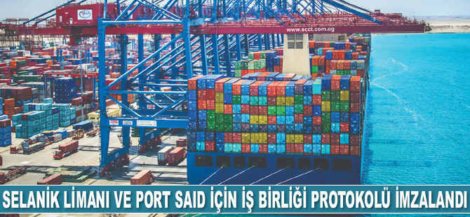 Selanik Limanı ve Port Said için iş birliği protokolü imzalandı