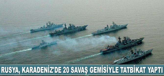 Rusya, Karadeniz'de 20 adet savaş gemisiyle tatbikat yaptı