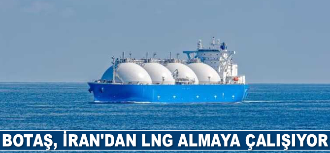 BOTAŞ, İran'dan LNG almaya çalışıyor