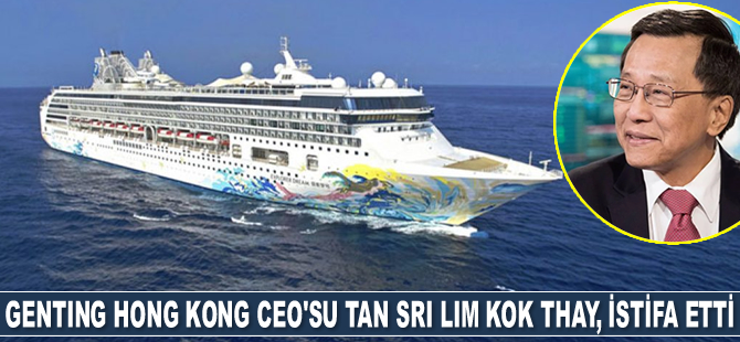Genting Hong Kong Başkanı ve CEO'su Tan Sri Lim Kok Thay, şirketten istifa etti