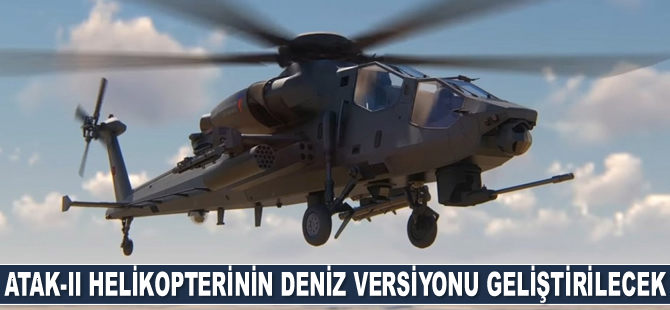 Ağır Taarruz Helikopteri ATAK-II’nin deniz versiyonu geliştirilecek