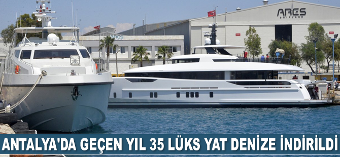 Antalya'da geçen yıl 35 adet lüks yat denize indirildi