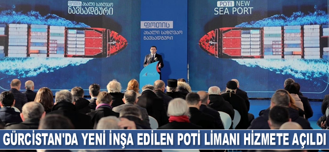 Gürcistan'da yeni inşa edilen Poti Limanı hizmete açıldı