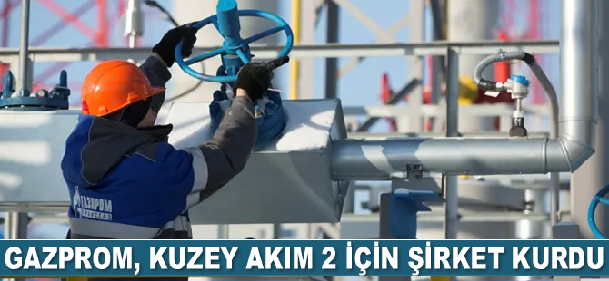 Gazprom, Kuzey Akım 2’nin Almanya onayı için şirket kurdu
