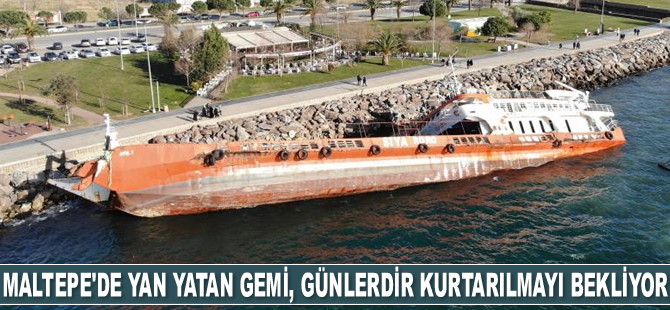 Maltepe’de yan yatan AYİŞ 1 isimli gemi, günlerdir kurtarılmayı bekliyor