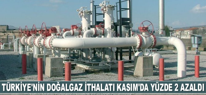 Türkiye'nin doğalgaz ithalatı Kasım'da yüzde 2 azaldı