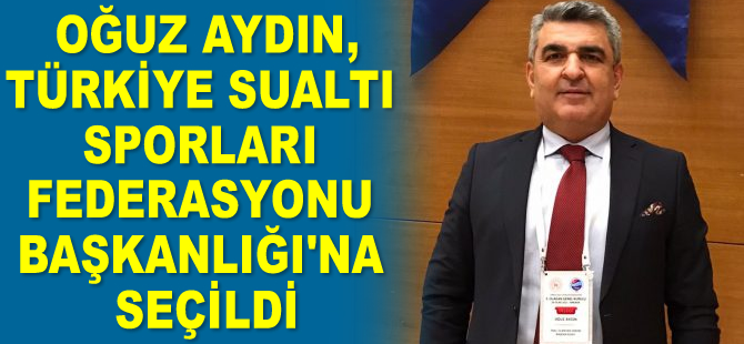 Oğuz Aydın, Türkiye Sualtı Sporları Federasyonu Başkanlığı’na seçildi