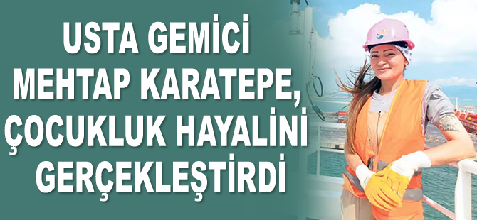 Usta gemici Mehtap Karatepe, çocukluk hayalini gerçekleştirdi