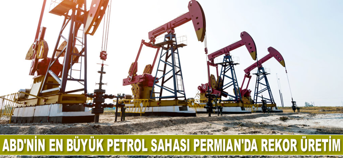 ABD’nin en büyük petrol sahası Permian’da üretim rekoru kırıldı