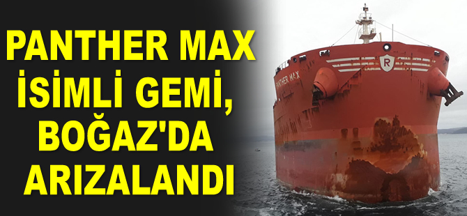 PANTHER MAX isimli gemi, Çanakkale Boğazı'nda arızalandı
