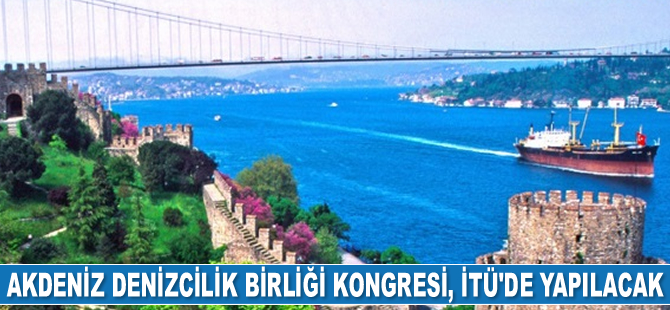 Akdeniz Uluslararası Denizcilik Birliği Kongresi, İTÜ’de yapılacak