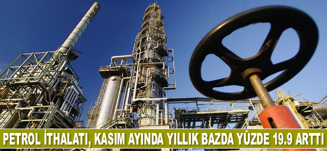 Petrol ithalatı, Kasım ayında yıllık bazda yüzde 19.9 arttı