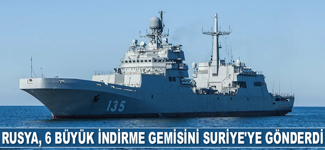 Rusya, 6 adet büyük indirme gemisini tatbikatlar için Suriye'ye gönderdi