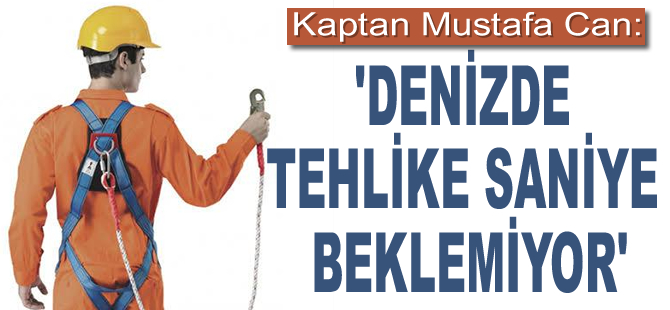 Kaptan Mustafa Can: Denizde tehlike saniye beklemiyor