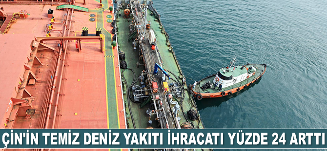 Çin'in temiz deniz yakıtı ihracatı yüzde 24 arttı