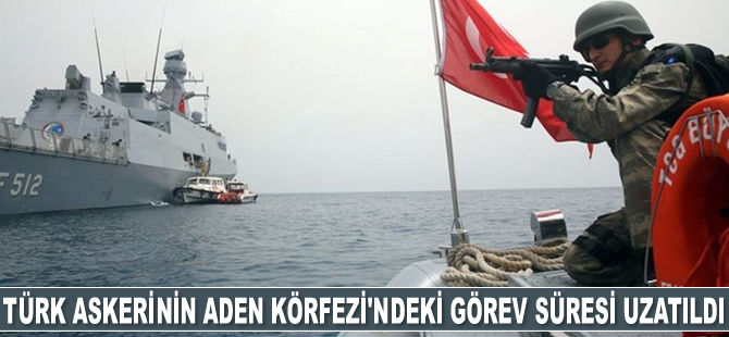 Türk askerinin Aden Körfezi'ndeki görev süresi uzatıldı