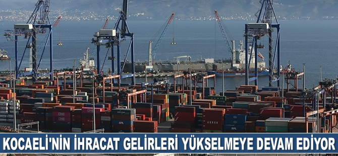 Kocaeli’nin ihracat gelirleri yükselmeye devam ediyor