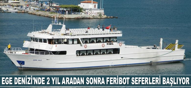 Ege Denizi’nde 2 yıl aradan sonra feribot seferleri başlıyor