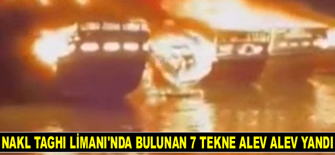 İran’daki Nakl Taghi Limanı'nda bulunan 7 adet tekne alev alev yandı