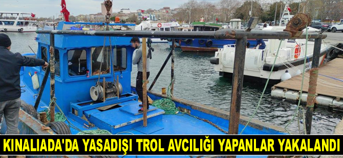 Kınalıada açıklarında yasadışı trol avcılığı yapanlar yakalandı
