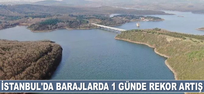 İstanbul'da barajların doluluk oranı 1 günde yüzde 8 arttı