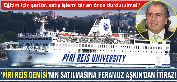 Feramuz Aşkın: Piri Reis Gemisi, eğitim için şarttır