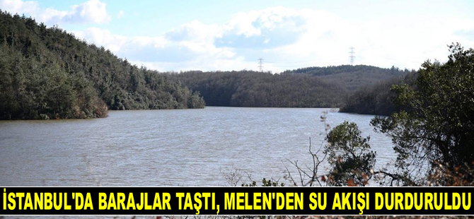İstanbul’da barajlar taştı, Melen’den su akışı durduruldu