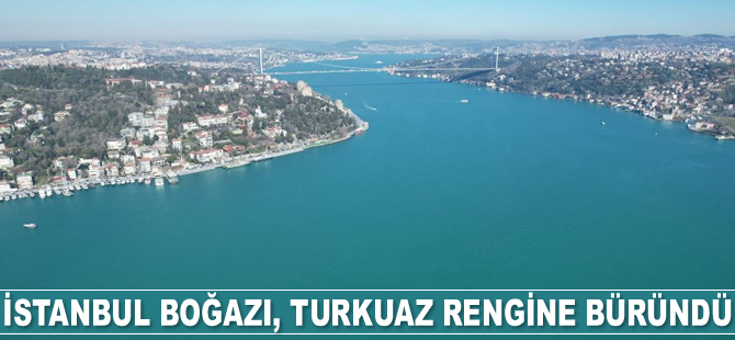 İstanbul Boğazı turkuaz rengine büründü