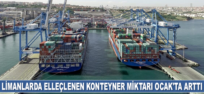 Limanlarda elleçlenen konteyner ve yük miktarı Ocak ayında arttı
