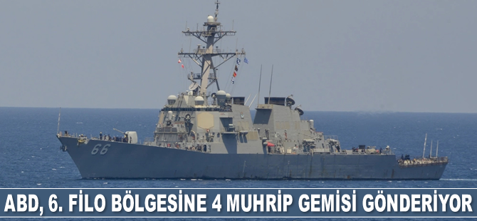 ABD, Avrupa'dan sorumlu 6. Filo bölgesine 4 muhrip gemisi gönderiyor