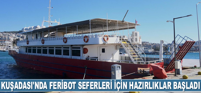 Kuşadası'nda Yunan adalarına feribot seferleri için hazırlıklar başladı