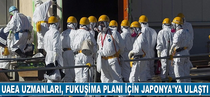 UAEA uzmanları, Fukuşima planı için Japonya'ya ulaştı
