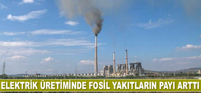 Elektrik üretiminde fosil yakıtların payı arttı