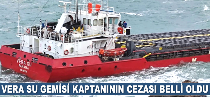 Bulgaristan'da karaya oturan VERA SU gemisi kaptanının cezası belli oldu