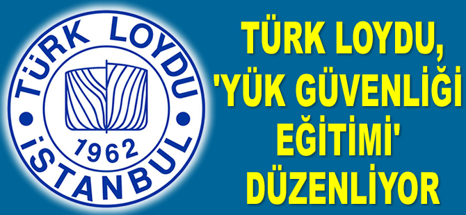 Türk Loydu, ‘Yük Güvenliği Eğitimi’ düzenliyor